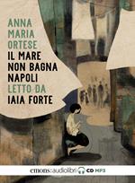 Il mare non bagna Napoli letto da Iaia Forte. Audiolibro. CD Audio formato MP3