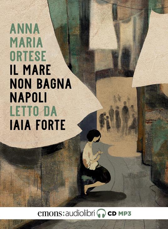 Il mare non bagna Napoli letto da Iaia Forte. Audiolibro. CD Audio formato MP3 - Anna Maria Ortese - copertina