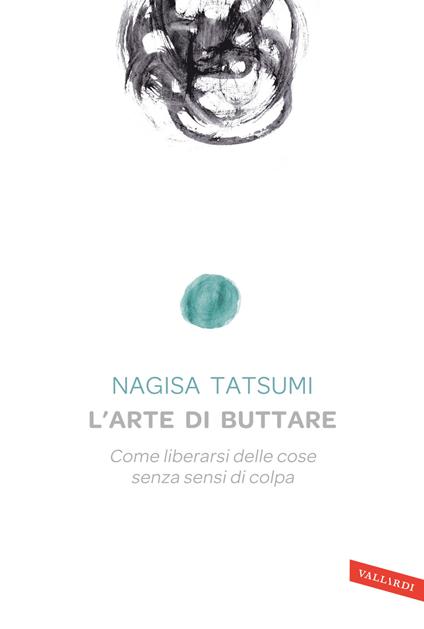 L'arte di buttare. Come liberarsi delle cose senza sensi di colpa - Nagisa Tatsumi - copertina