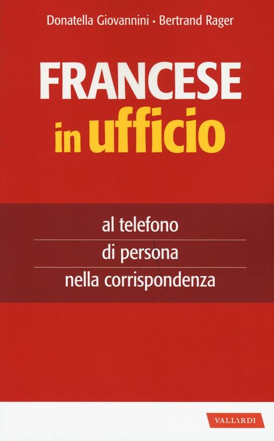 Francese in ufficio, al telefono, di persona e nella corrispondenza - Donatella Giovannini,Bertrand Rager - copertina
