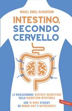 Intestino, secondo cervello. Le rivoluzionarie scoperte scientifiche sulla microflora intestinale. Con 10 menu studiati da grandi chef e nutrizionisti