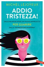 Addio tristezza! Dalle neuroscienze un nuovo approccio per guarire dalla «depressione moderna»