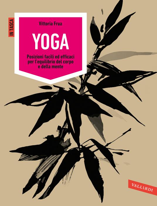 Yoga. Posizioni facili ed efficaci per l'equilibrio del corpo e della mente. Ediz. illustrata - Vittoria Frua - copertina