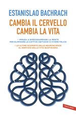 Cambia il cervello, cambia la vita. Impara a riprogrammare la mente per eliminare le cattive abitudini e vivere felice