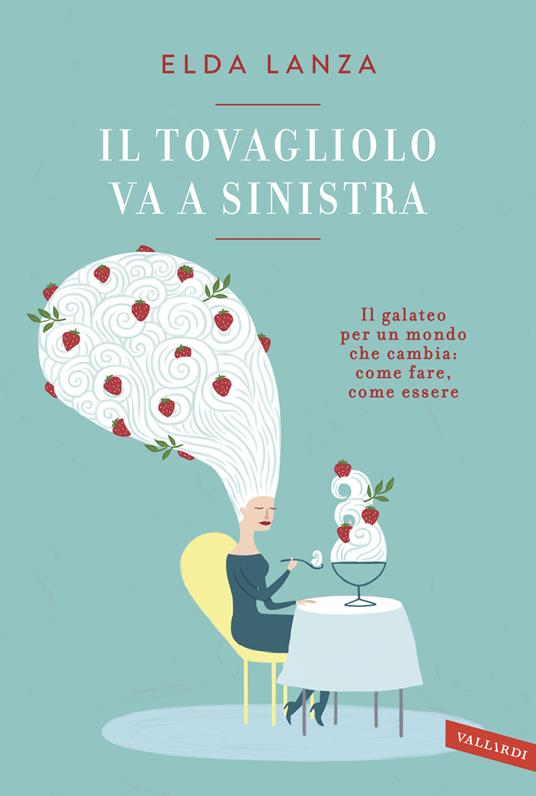 Il tovagliolo va a sinistra. Il galateo per un mondo che cambia: come fare, come essere - Elda Lanza - ebook