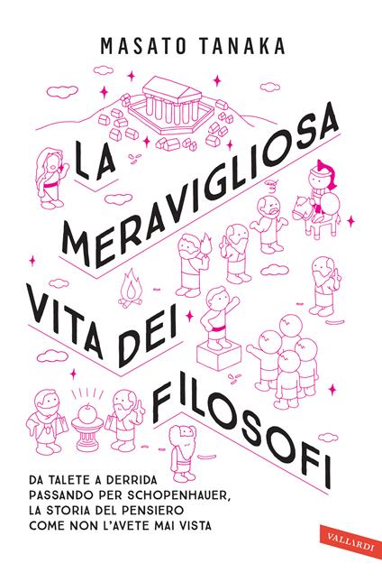 La meravigliosa vita dei filosofi. Da Talete a Derrida passando per Schopenhauer, la storia del pensiero come non l'avete mai vista - Masato Tanaka - copertina