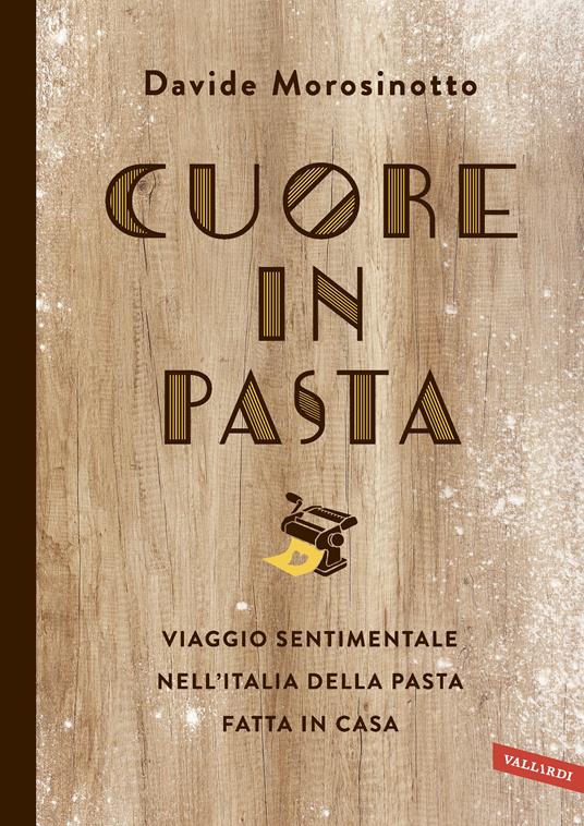 Cuore in pasta. Viaggio sentimentale nell'Italia della pasta fatta in casa - Davide Morosinotto - copertina