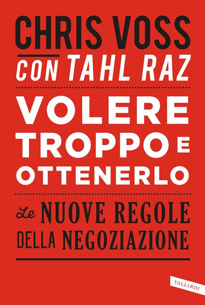 Volere troppo e ottenerlo. Le nuove regole della negoziazione - Tahl Raz,Chris Voss,Sergio Orrao - ebook