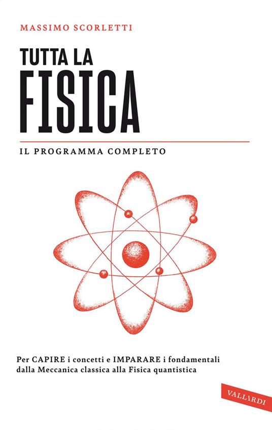Tutta la fisica. Per capire i concetti e imparare i fondamentali dalla meccanica classica alla fisica quantistica - Massimo Scorletti - ebook