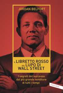 Libro Il libretto rosso del lupo di Wall Street. I segreti del successo dal più grande venditore di tutti i tempi Jordan Belfort