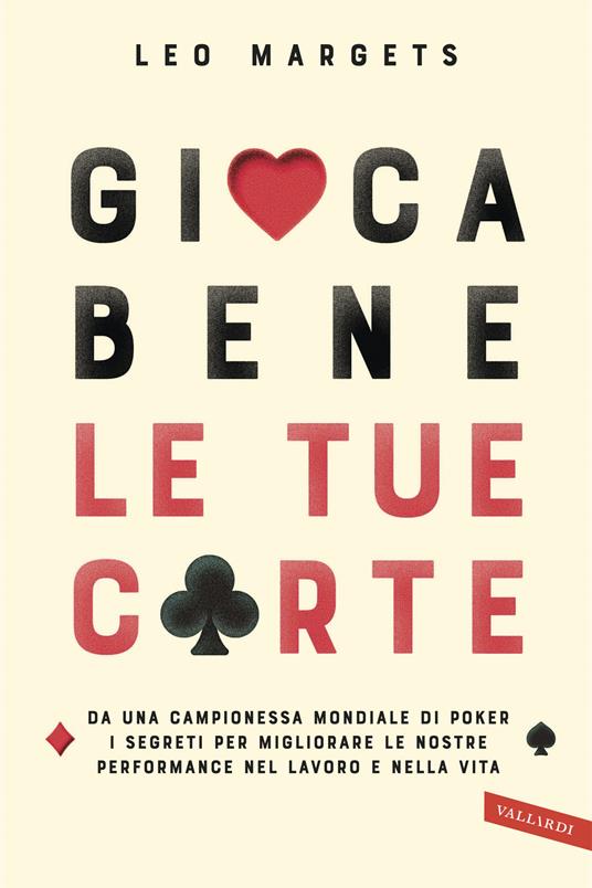 Gioca bene le tue carte. Da una campionessa mondiale di poker i segreti per migliorare le nostre performance nel lavoro e nella vita - Leo Margets - copertina