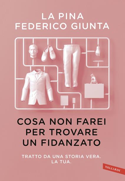 Cosa non farei per trovare un fidanzato.Tratto da una storia vera. La tua - La Pina,Federico Giunta - copertina