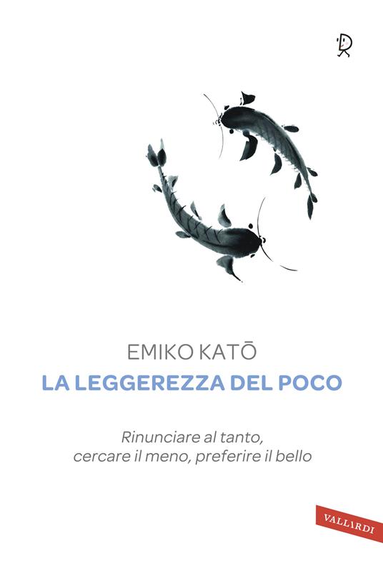 La leggerezza del poco. Rinunciare al tanto, cercare il meno, preferire il bello - Emiko Kato,Roberta Giulianella Vergagni - ebook