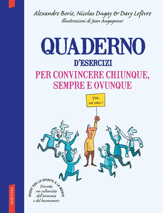 Quaderno d'esercizi per convincere chiunque sempre e ovunque - Alexandre Borie,Nicolas Dugay,Davy Lefèvre - copertina