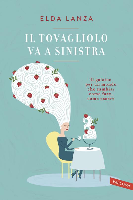 Il tovagliolo va a sinistra. Il galateo per un mondo che cambia: come fare, come essere - Elda Lanza - copertina