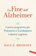 La fine dell'Alzheimer. Il primo programma per prevenire e combattere il declino cognitivo