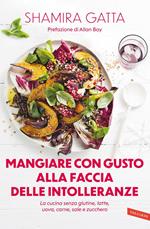 La cucina senza glutine, latte, uova, carne, sale, zucchero e nichel. Mangiare bene e goloso in barba a tutte le intolleranze, allergie e quant'altro