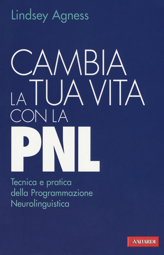Cambia la tua vita con la PNL. Tecnica e pratica della programmazione neurolinguistica - Lindsey Agness - copertina