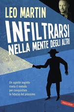 Infiltrarsi nella mente degli altri. Un agente segreto rivela il metodo per conquistare la fiducia del prossimo