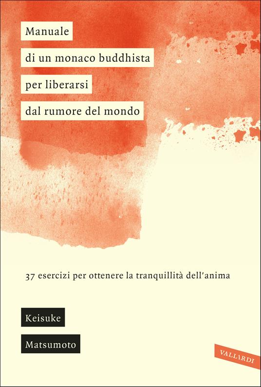 Manuale di un monaco buddhista per liberarsi dal rumore del mondo. 37 esercizi per ottenere la tranquillità dell'anima - Keisuke Matsumoto - copertina