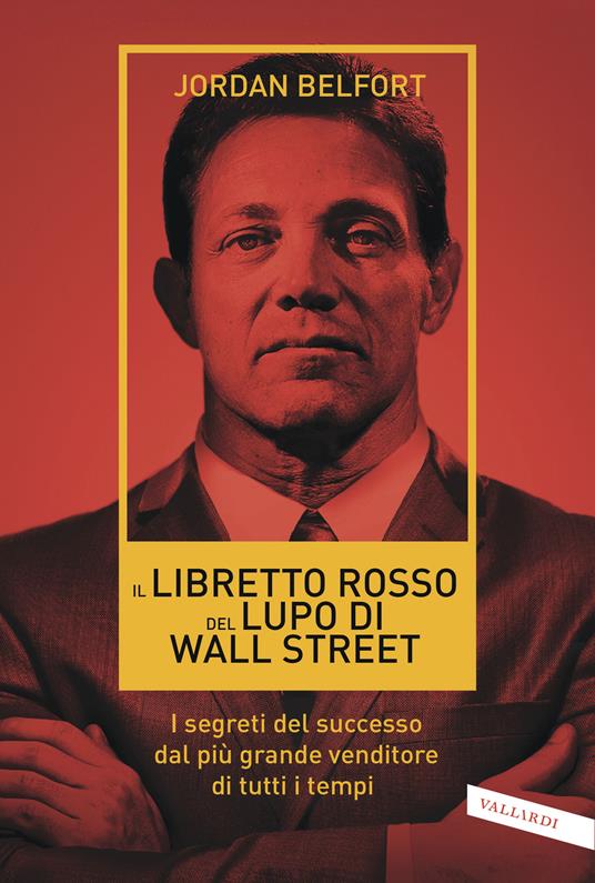 Il libretto rosso del lupo di Wall Street. I segreti del successo dal più grande venditore di tutti i tempi - Jordan Belfort,Sergio Orrao - ebook