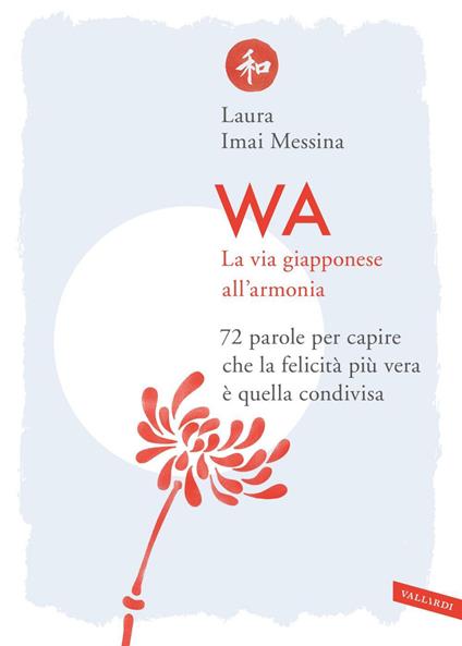Wa. La via giapponese all'armonia. 72 parole per capire che la felicità più vera è quella condivisa - Laura Imai Messina - ebook