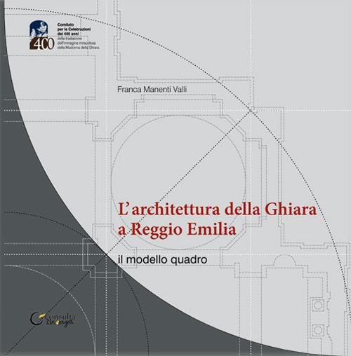 L'architettura della Ghiara a Reggio Emilia. il modello «quadro» - Franca Manenti Valli - copertina