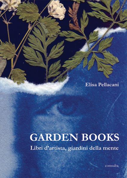 Garden books. Libri d'artista, giardini della mente. Ediz. illustrata - Elisa Pellacani - copertina