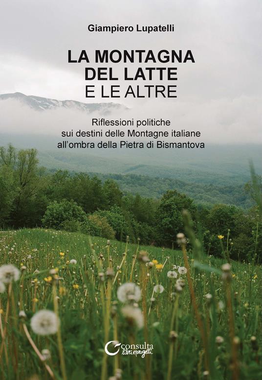 La montagna del latte e le altre. Riflessioni politiche sui destini delle montagne italiane all'ombra della Pietra di Bismantova. Ediz. illustrata - Giampiero Lupatelli - copertina