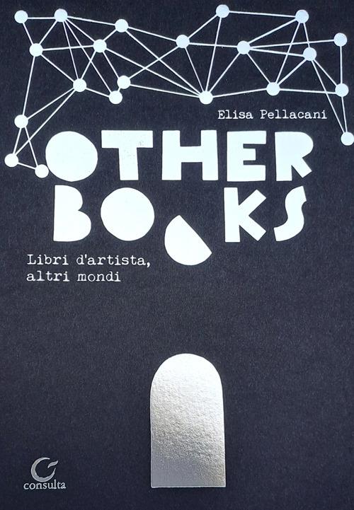 Other books. Libri d'artista, altri mondi. Ediz. multilingue - Elisa Pellacani - copertina
