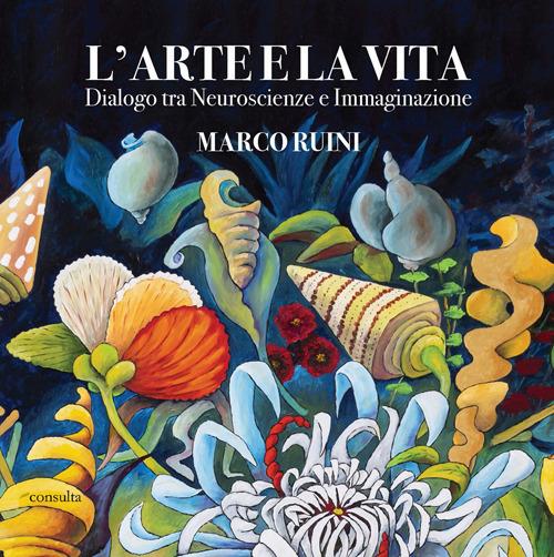 L'arte e la vita. Dialogo tra neuroscienze e immaginazione - Marco Ruini - copertina