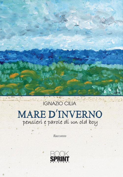 Mare d'inverno. Pensieri e parole di un old boy - Ignazio Cilia - copertina