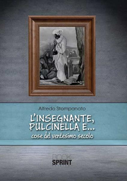L'insegnante, Pulcinella e... cose del ventesimo secolo - Alfredo Stompanato - copertina