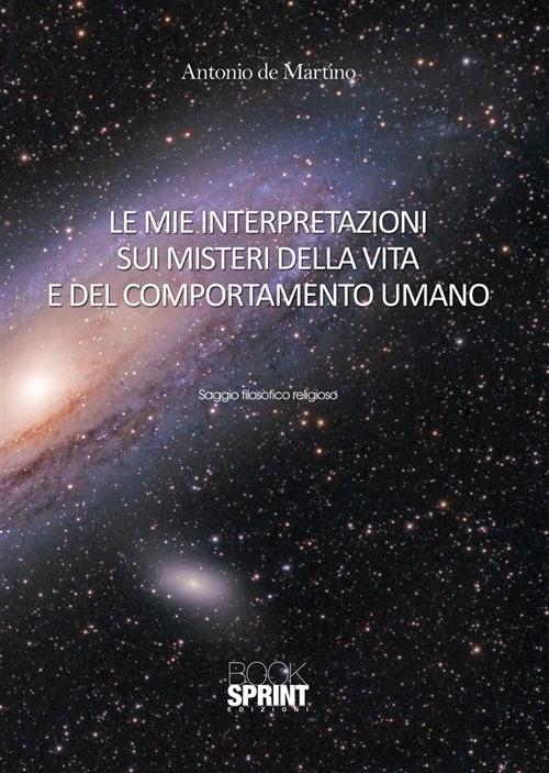 Le mie interpretazioni sui misteri della vita e del comportamento umano - Antonio De Martino - ebook
