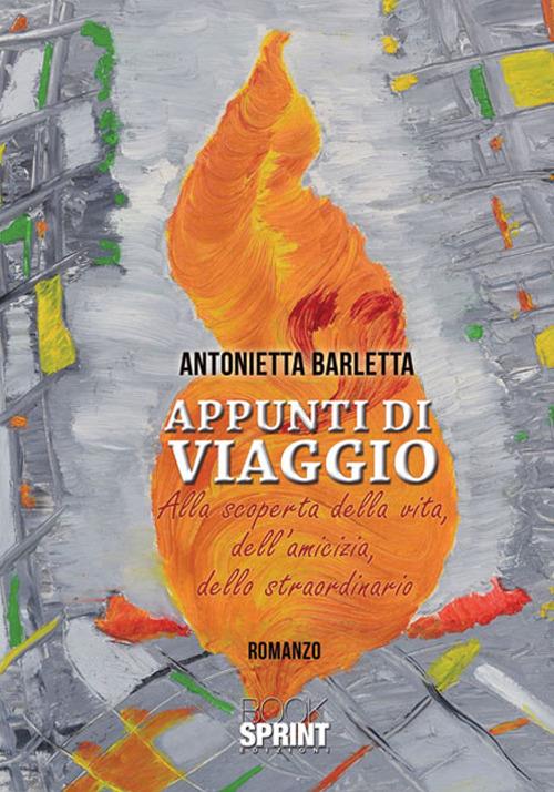 Appunti di viaggio. Alla scoperta della vita, dell'amicizia, dello straordinario - Antonietta Barletta - copertina