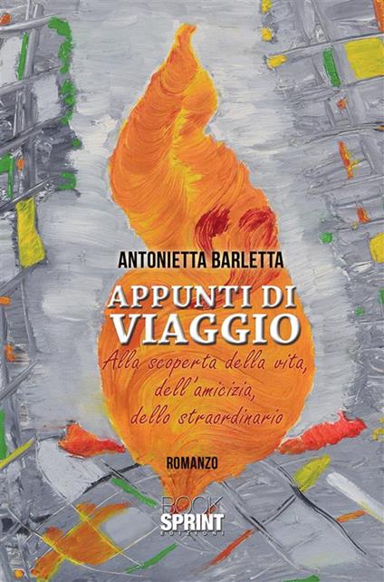Appunti di viaggio. Alla scoperta della vita, dell'amicizia, dello straordinario - Antonietta Barletta - ebook