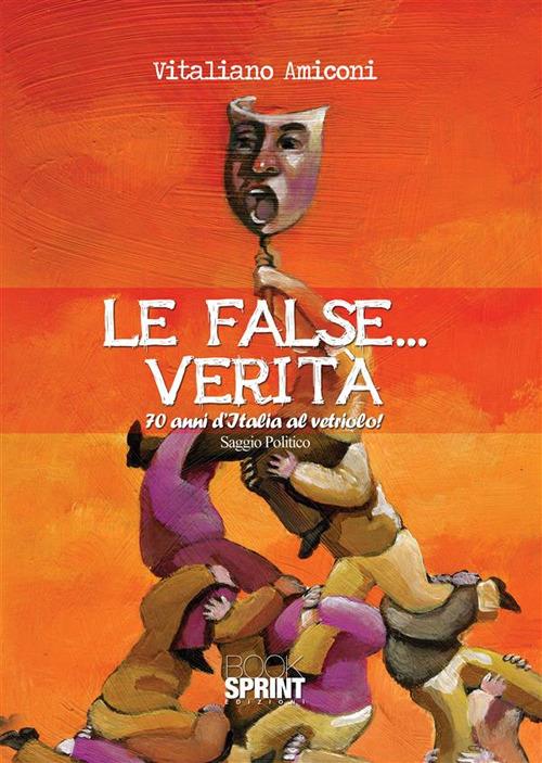 Le false... verità. 70 anni d'Italia al vetriolo! - Vitaliano Amiconi - ebook