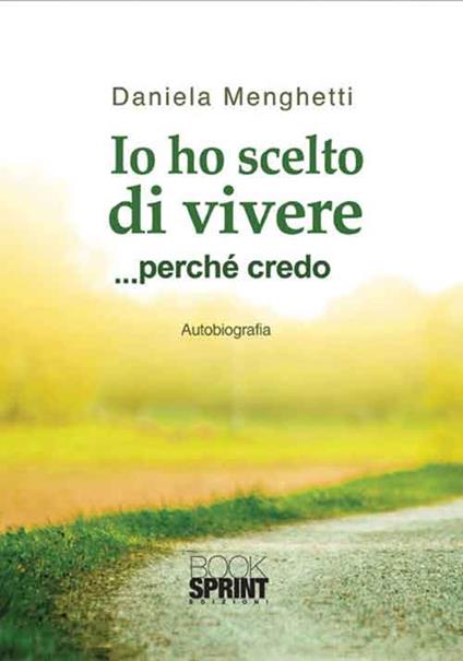Io ho scelto di vivere... perché credo - Daniela Menghetti - copertina