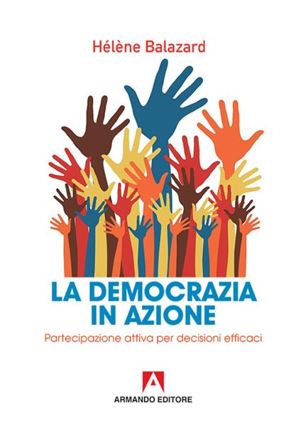 La democrazia in azione. Partecipazione attiva per decisioni efficaci - Hélene Balazard - copertina