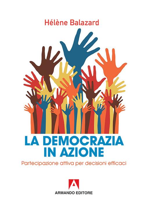 La democrazia in azione. Partecipazione attiva per decisioni efficaci - Hélene Balazard - copertina