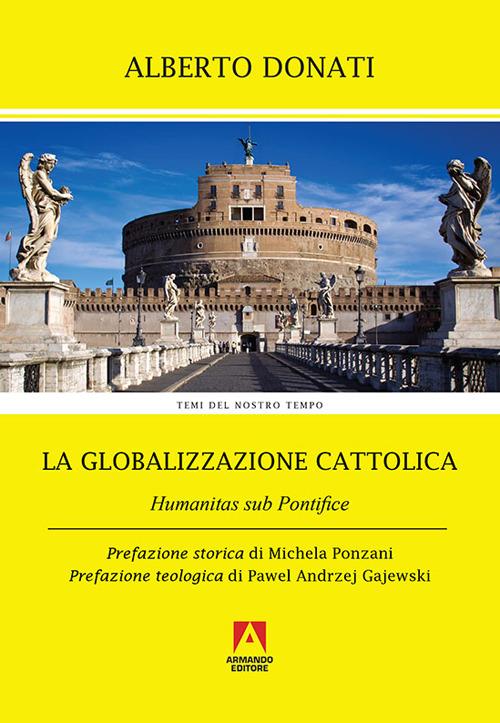 La globalizzazione cattolica. Humanitas sub pontefice - Alberto Donati - copertina