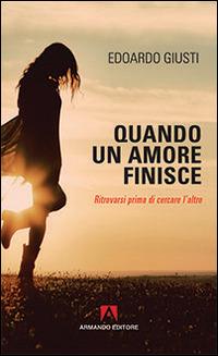 Quando un amore finisce. Ritrovarsi prima di cercare l'altro - Edoardo Giusti - copertina