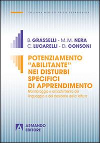 Potenziamento «abilitante» nei disturbi specifici di apprendimento. Monitoraggio e arricchimento del linguaggio e del desiderio della lettura - Bruna Grasselli,M. Matilde Nera,Cristiana Lucarelli - copertina