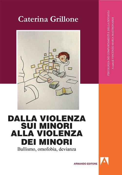 Dalla violenza sui minori alla violenza dei minori. Bullismo, omofobia, devianza - Caterina Grillone - copertina
