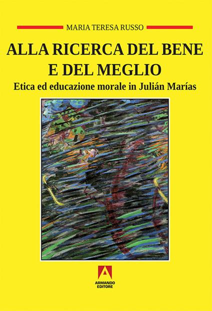 Alla ricerca del bene e del meglio. Etica ed educazione morale in Julián Marías - Maria Teresa Russo - copertina