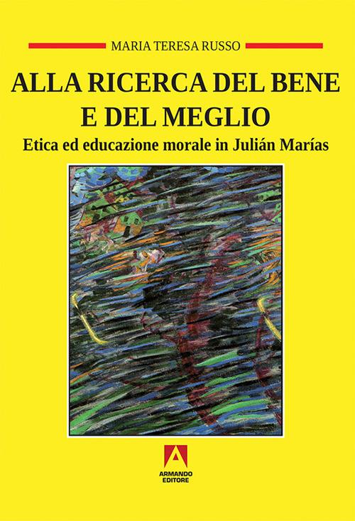 Alla ricerca del bene e del meglio. Etica ed educazione morale in Julián Marías - Maria Teresa Russo - copertina