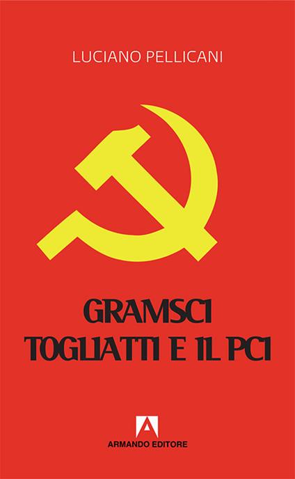 Gramsci, Togliatti e il PCI. Dal moderno «Principe» al post-comunismo - Luciano Pellicani - copertina