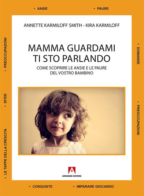 Mamma guardami ti sto parlando. Come scoprire le ansie e le paure del vostro bambino - Annette Karmiloff Smith,Kyra Karmiloff - copertina