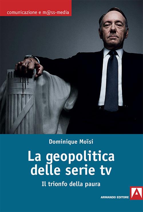 La geopolitica delle serie TV. Il trionfo della paura - Dominique Moïsi - copertina