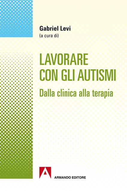 Lavorare con gli autismi. Dalla clinica alla terapia - Gabriel Levi - ebook